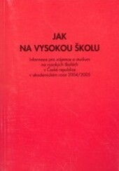 Jak na vysokou školu : vysoké školy v České republice : informace pro zájemce o studium na vysokých školách v ČR v akademickém roce 2004/2005