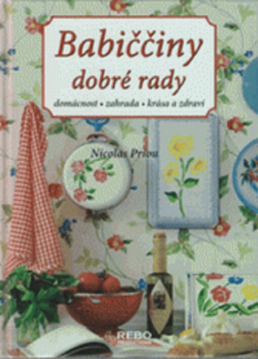 Babiččiny dobré rady: [domácnost, zahrada, krása a zdraví], 3. vyd.