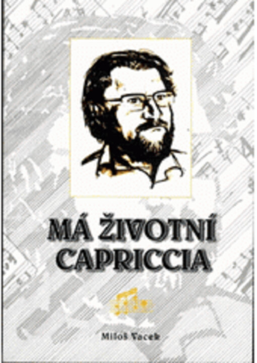 Má životní capriccia : skladatelovy vzpomínky na dětství v Kamenici nad Lipou, v rodině, na studiích, vojně a mezi umělci převážně v humorném tónu, Vyd. 1.
