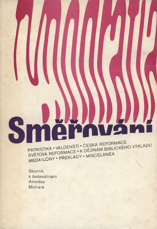 Směřování :pohled do badatelské a literární dílny Amedea Molnára provázený příspěvky domácích i zahraničních historiků a teologů : [sborník k šedesátinám Amedea Molnára]