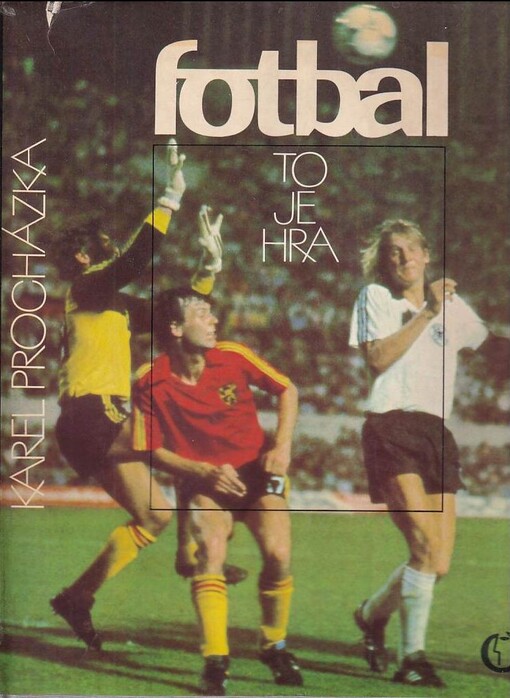 Fotbal to je hra : světový fotbal v obrazech