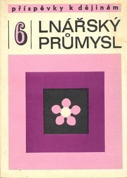 Lnářský průmysl : příspěvky k dějinám : sborník příspěvků k dějinám lnářské výroby v českých zemích : studie, materiály, zprávy. Sv. 6