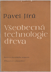 Všeobecná technologie dřeva : Určeno pro zaměstnance v dřevoprůmyslu ... pro středně techn. kádry a odb. šk. a kursy  (odkaz v elektronickém katalogu)