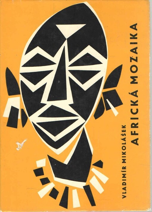 Africká mozaika :kniha reportáží, povídek a vzpomínek z cest jabloneckých delegátů M. Plachého, C. Ryvoly, L. Janečka, F. Patky, V. Sandery, K. Sehnala a manželů Poljakových 1953-1962