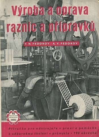 Výroba a oprava raznic a přípravků :Příruč. pro nástrojaře v praxi a pomůcka k odb. školení v prům. : Určeno ... nástrojařům a zámečníkům v přesné výrobě ... žákům záv. obd. škol