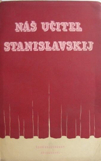 Náš učitel Stanislavskij: sborník materiálů z konf. čs. divadelníků o odkazu K.S. Stanislavského 28.9.1951