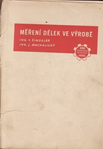 Měření délek ve výrobě :Zákl. měřidla, měřicí přístroje mechanické ... [a j.] : Určeno k soustavnému studiu ... příruč. pro praxi