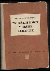 Zkoušení hmot v hrubé keramice : Určeno pro potř. stř. i vyš. kádrů, zaměstnaných v cihlářské výrobě ... učeb. pro odb. a vys. školy techn.  (odkaz v elektronickém katalogu)