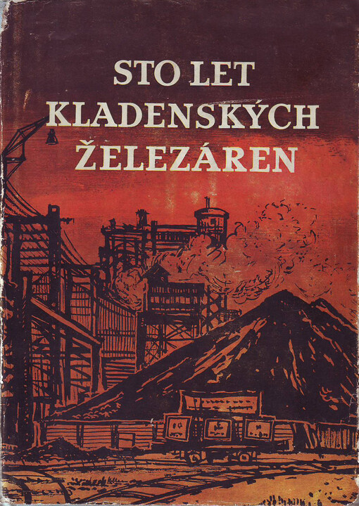 Sto let kladenských železáren :příspěvek k dějinám českého železářství a k dějinám dělnického hnutí na Kladensku v letech 1854-1957
