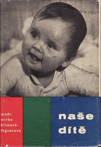 Naše dítě :Před narozením : První rok dítěte : Dítě po prvním roce, 10 vyd., (v SZdN 5., přeprac. vyd.)