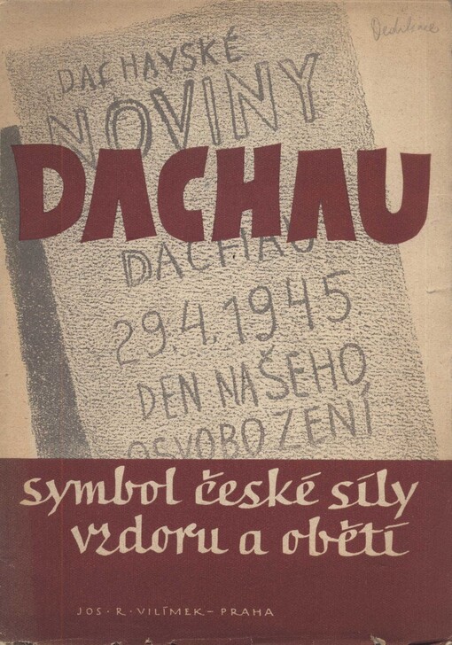 Dachau, symbol české síly, vzdoru a oběti :novinářský dokument českých politických vězňů z doby od 29. dubna do 21. května 1945