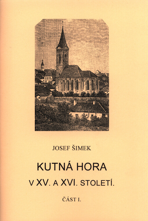 Kutná Hora v XV. a XVI. století :řada obrazů, pojednání a črt z kulturních a politických dějin kutnohorských