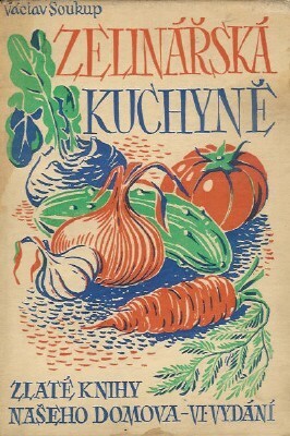 Zelinářská kuchyně :podrobné návody, jak zužitkovati a upotřebiti všechny druhy zahradní i polní zeleniny v kuchyni ...