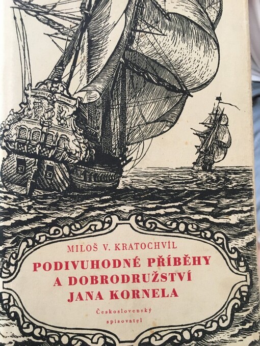 Podivuhodné příběhy a dobrodružství Jana Kornela :jak je zažil na souši i na moři, mezi soldáty, galejníky, piráty, indiány, lidmi dobrými i špatnými, sám vždy věren svému srdci