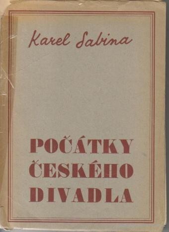 Počátky českého divadla : [Divadlo a drama v Čechách do začátku XIX. století].