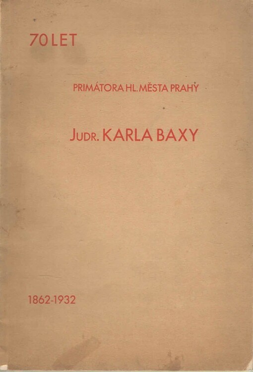 70 let primátora hl. města Prahy JUDr. Karla Baxy: 1862-1932