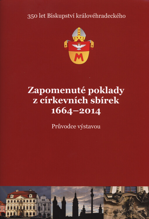 Zapomenuté poklady z církevních sbírek :1664-2014 : 350 let Biskupství královéhradeckého : výstavní síň biskupské rezidence v Hradci Králové 28.5.-30.11.2014