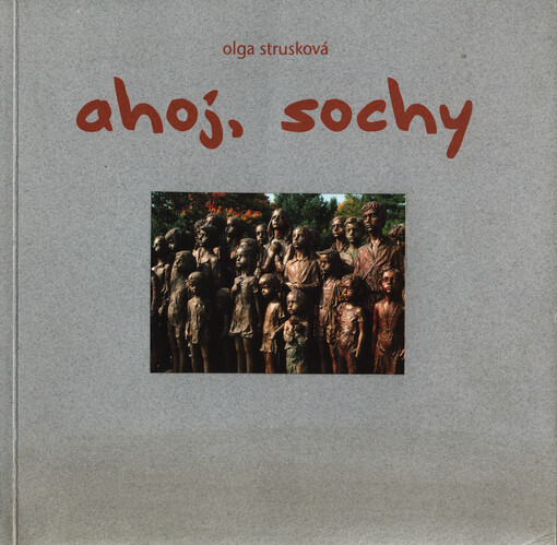 Ahoj, sochy :příběh Pomníku dětských obětí války Marie Uchytilové a Jiřího Václava Hampla v Lidicích