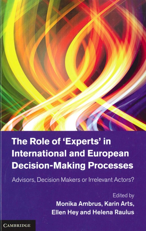 The role of 'experts' in international and European decision-making processes :advisors, decision makers or irrelevant actors?