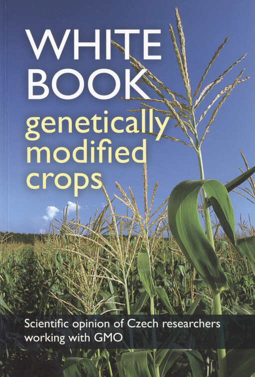 White book - genetically modified crops : EU regulations and research experience from the Czech Republic