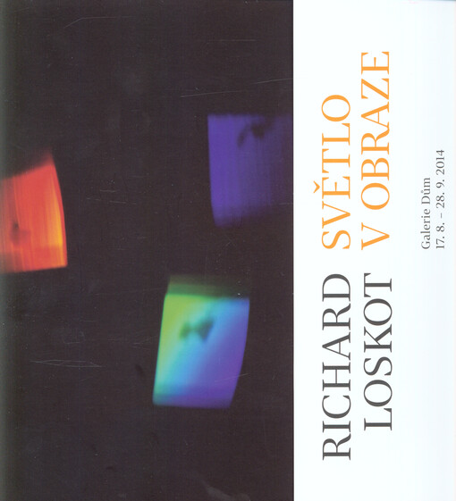 Richard Loskot :světlo v obraze : Galerie Dům, 17.8.-28.9.2014