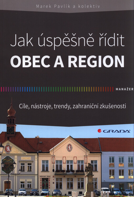 Jak úspěšně řídit obec a region :cíle, nástroje, trendy, zahraniční zkušenosti