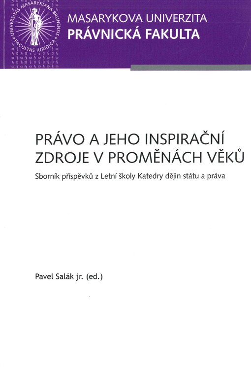 Právo a jeho inspirační zdroje v proměnách věků :sborník příspěvků z Letní školy katedry dějin státu a práva PrF MU