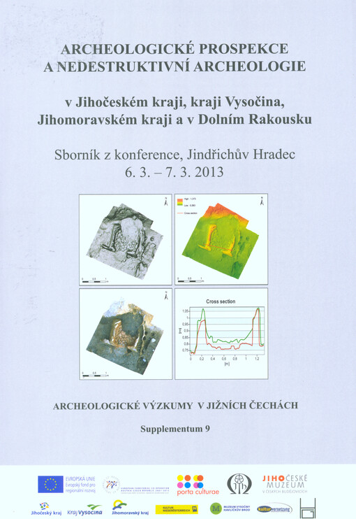 Archeologické prospekce a nedestruktivní archeologie v Jihočeském kraji, kraji Vysočina, Jihomoravském kraji a v Dolním Rakousku :sborník z konference, Jindřichův Hradec 6.3.-7.3.2013