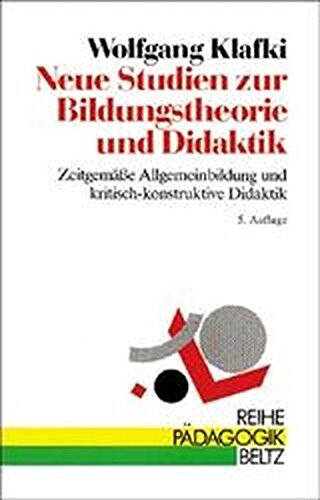 Neue Studien zur Bildungstheorie und Didaktik : Zeitgemäße Allgemeinbildung und kritisch-konstruktive Didaktik