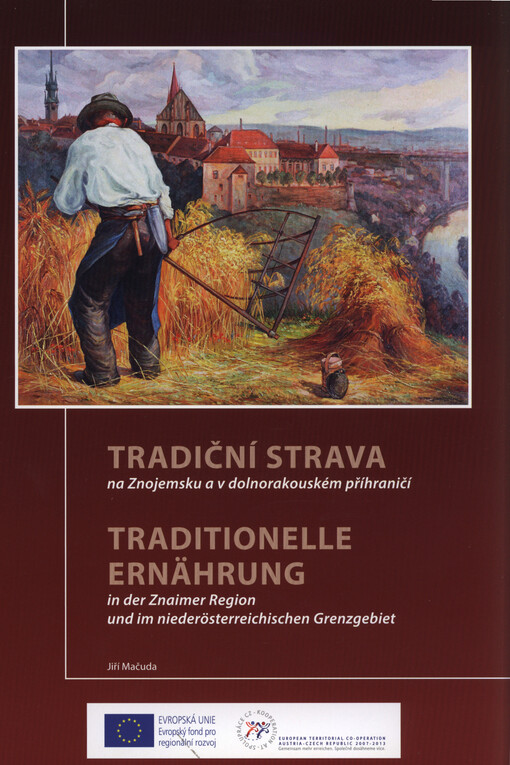 Tradiční strava na Znojemsku a v dolnorakouském příhraničí =Traditionelle Ernährung in der Znaimer Region und im niederösterreichischen Grenzgebiet