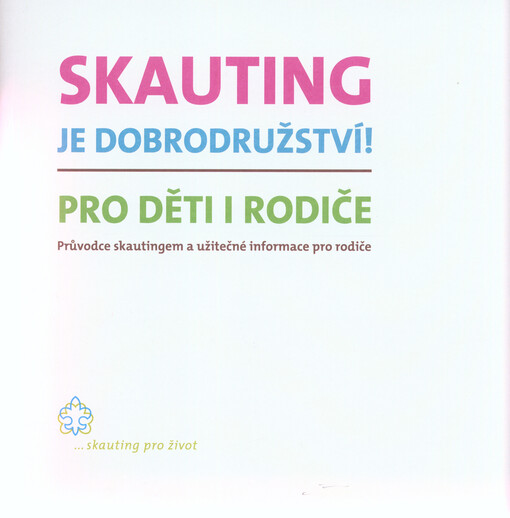 Skauting je dobrodružství! :pro děti i rodiče : průvodce skautingem a užitečné informace pro rodiče