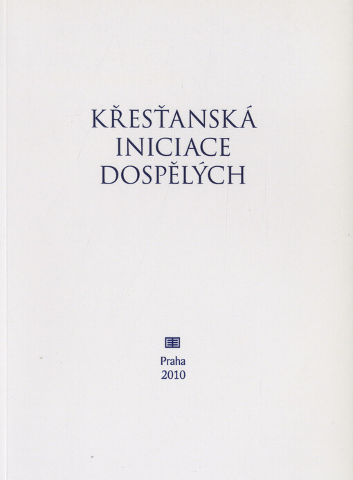 Křesťanská iniciace dospělých : sborník příspěvků z pracovního semináře Křesťanská iniciace dospělých, 26.-27. května 2009, Želiv   
