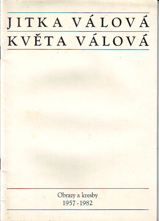 Jitka Válová - Květa Válová :obrazy a kresby 1957-1982 : [katalog výstavy, Cheb, únor-duben 1983, Karlovy Vary, duben-květen 1983, Roudnice nad Labem, říjen-listopad 1983