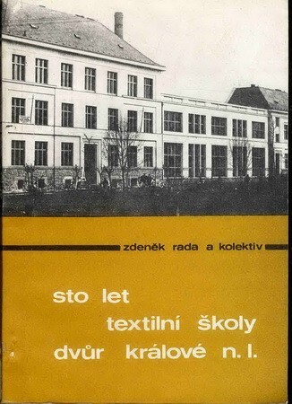 Sto let textilní školy Dvůr Králové nad Labem :[sborník prací vyd. u příležitosti 100. výročí vzniku dnešní stř. prům. školy textilní ve Dvoře Králové nad Labem]
