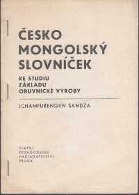 Česko-mongolský slovníček ke studiu základů obuvnické výroby :experimentální učeb. text pro mongolské občany, kteří se v ČSSR připravují pro výkon povolání