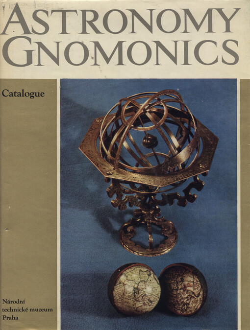 Astronomy gnomonics :a catalogue of instruments of the 15th to the 19th centuries in the collections of the National Technical Museum, Prague