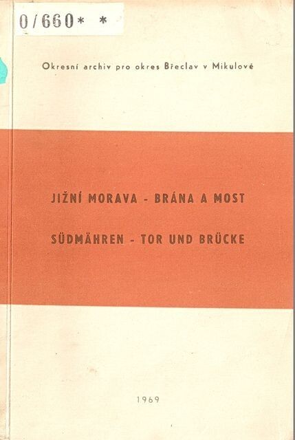 Jižní Morava - brána a most = Südmähren - Tor und Brücke :přednášky a diskusní příspěvky 1. Symposia čs. a rakouských historiků v Mikulově 29.-30.4.1969