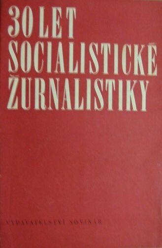 30 let socialistické žurnalistiky :k vývoji žurnalistiky od osvobození země Sovětskou armádou