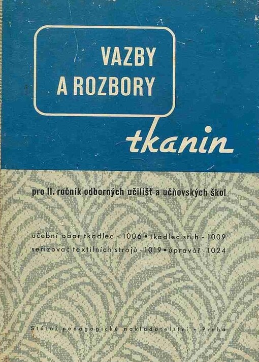 Vazby a rozbory tkanin pro 2. ročník odborných učilišť a učňovských škol :učeb. obor: tkadlec - 1006, tkadlec stuh - 1009, seřizovač textilních strojů - 1019, úpravář - 1024
