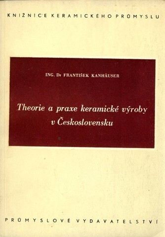 Theorie a praxe keramické výroby v Československu :učeb. pro odb. a vys. šk.
