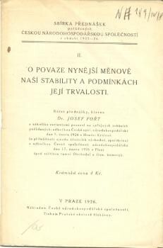 O povaze nynější měnové naší stability a podmínkách její trvalosti :náčrt přednášky, kterou Josef Fořt s několika variantami pronesl na veřejných schůzích pořádaných ... dne 7. února 1926 v Hradci Králové (u příležitosti sjezdu úředníků východoč. spořitelen) a ... dne 17. února 1926 v Plzni