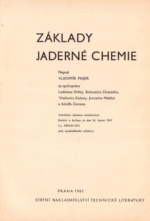 Základy jaderné chemie : vysokošk. učebnice : určeno pro školení pracovníků v oboru mírového využití jaderné energie a radioaktivních izotopů ve výzkumu, technice a v prům.