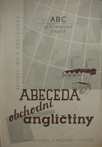 Abeceda obchodní angličtiny =[ABC of Commercial English] : Obchodní angličtina v překladech, dopisech, frazeologii, pojednáních