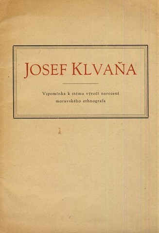 Josef Klvaňa : Vzpomínka k stému výročí narození moravského ethnografa 22.1.1857-13.8.1919.