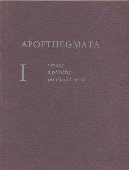 Apofthegmata :výroky a příběhy pouštních otců, 1. díl