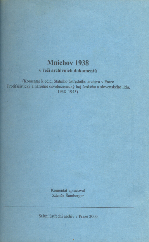 Mnichov 1938 v řeči archivních dokumentů : (komentář k edici Státního ústředního archivu v Praze Protifašistický a národně osvobozenecký boj českého a slovenského lidu, 1938-1945)