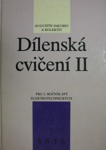 Dílenská cvičení II pro 2. ročník SPŠ elektrotechnických : učebnice pro předmět dílenská cvičení vyučovaný ve 2. ročníku studia studijních oborů skupiny 26 - Elektrotechnika /