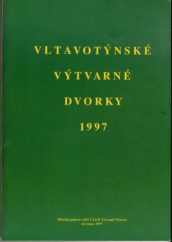 Vltavotýnské výtvarné dvorky 1997 : výstava současného českého výtvarného umění : [katalog] : malba, grafika, ilustrace, kresba, plastika, keramika, sklo, textil, knižní vazba, typografie, scénografie, kreslený humor. III. ročník