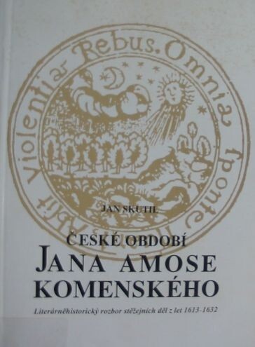 České období Jana Amose Komenského : literárněhistorický rozbor stěžejních děl z let 1613-1632