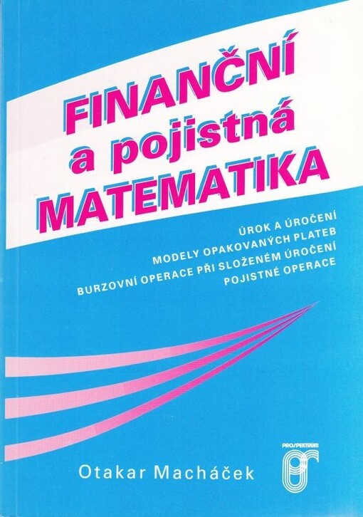 Finanční a pojistná matematika :úrok a úročení, modely opakovaných plateb, burzovní operace při složeném úročení, pojistné operace